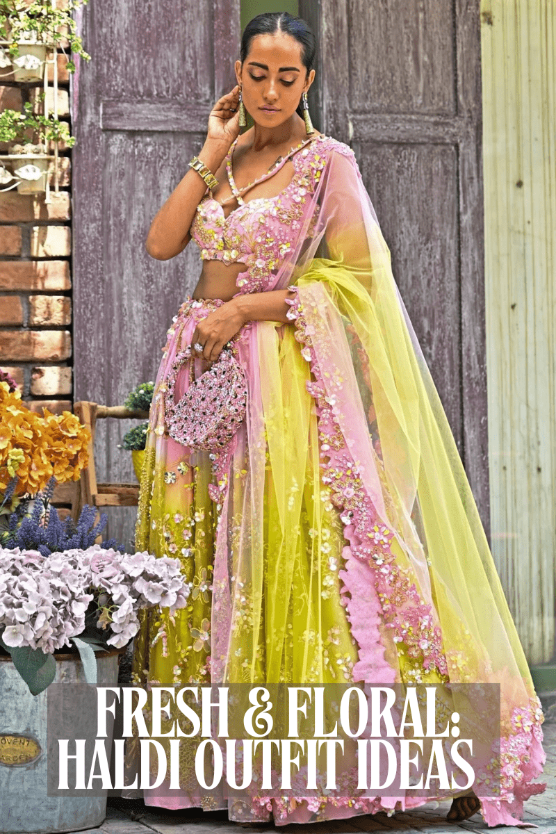 Fresh & Floral: Haldi Outfit Ideas for the Bride Who Wants to Shine - Fabilicious Fashion